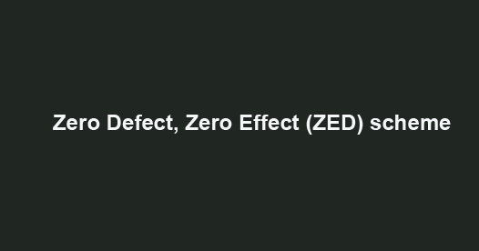 What is Zero Defect, Zero Effect (ZED) scheme?