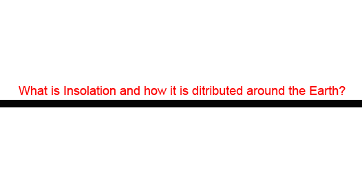Insolation - Distribution and factors that affects it