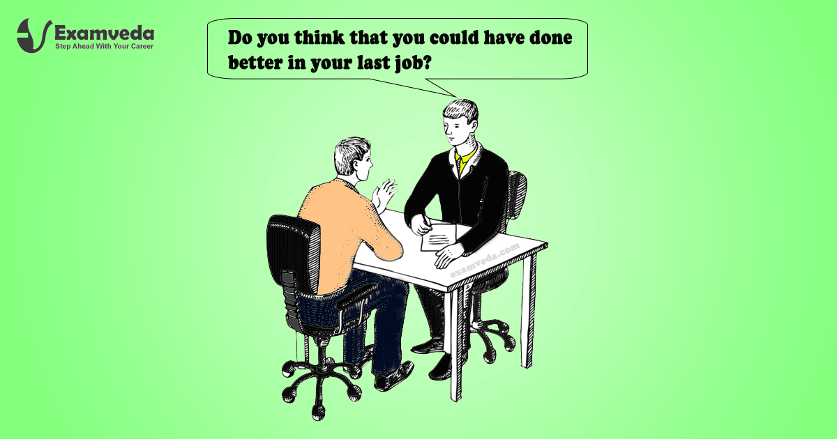 Do you think that you could have done better in your last job?