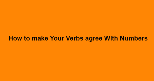 How to make Verbs agree with Numbers - Verb-Number Agreement