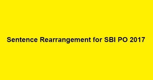 Sentence Rearrangement Questions for SBI PO 2017