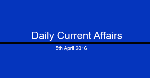 Current affairs 5th April, 2016