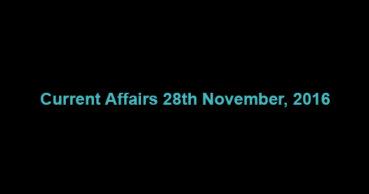 Current affairs 28th November, 2016