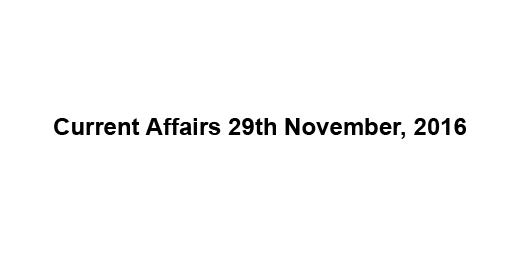 Current affairs 29th November, 2016