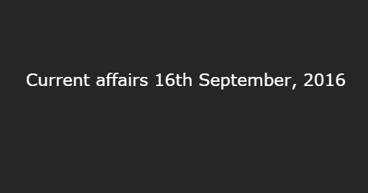 Current affairs 16th September, 2016