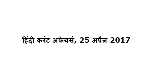 हिंदी करंट अफेयर्स, 25 अप्रैल 2017