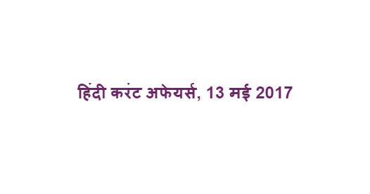 हिंदी करंट अफेयर्स, 13 मई 2017