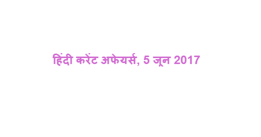 हिंदी करेंट अफेयर्स, 5 जून 2017