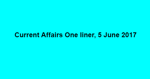 Current Affairs One liner, 5 June 2017