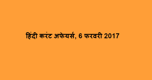 हिंदी करंट अफेयर्स, 6 फरवरी 2017
