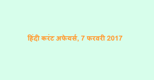 हिंदी करंट अफेयर्स, 7 फरवरी 2017