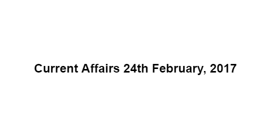 Current Affairs 24th February, 2017