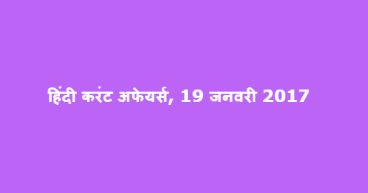 हिंदी करंट अफेयर्स, 19 जनवरी 2017