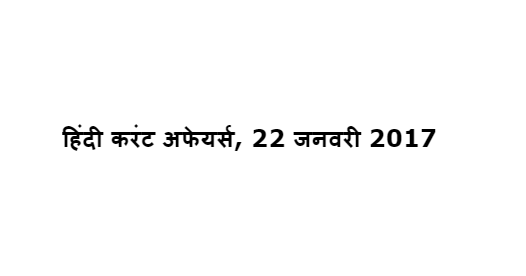 हिंदी करंट अफेयर्स, 22 जनवरी 2017