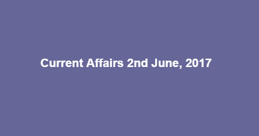 Current Affairs 2nd June, 2017
