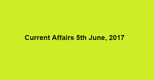 Current Affairs 5th June, 2017