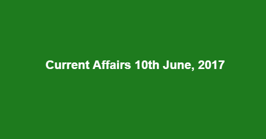 Current Affairs 10th June, 2017