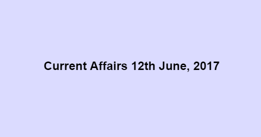 Current Affairs 12th June, 2017