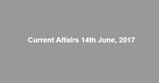 Current Affairs 14th June, 2017