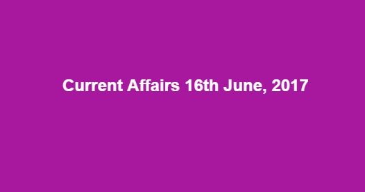 Current Affairs 16th June, 2017