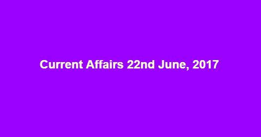 Current Affairs 22nd June, 2017