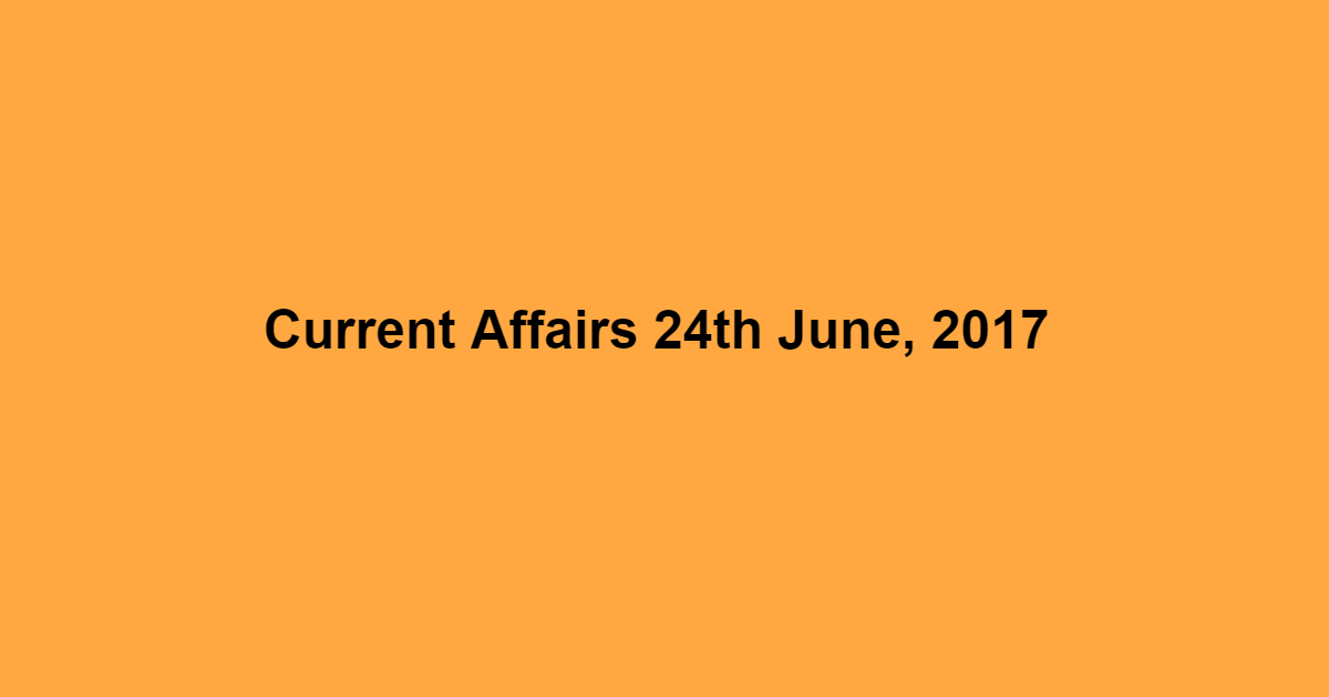 Current Affairs 24th June, 2017