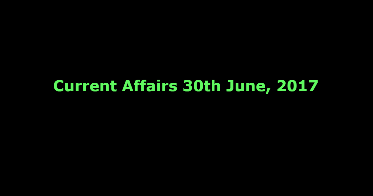 Current Affairs 30th June, 2017