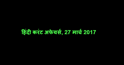 हिंदी करंट अफेयर्स, 27 मार्च 2017