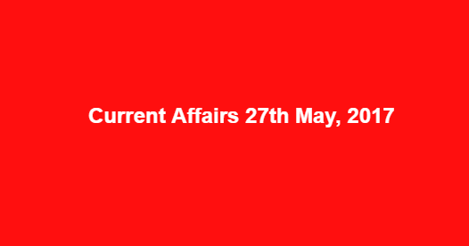 Current Affairs 27th May, 2017