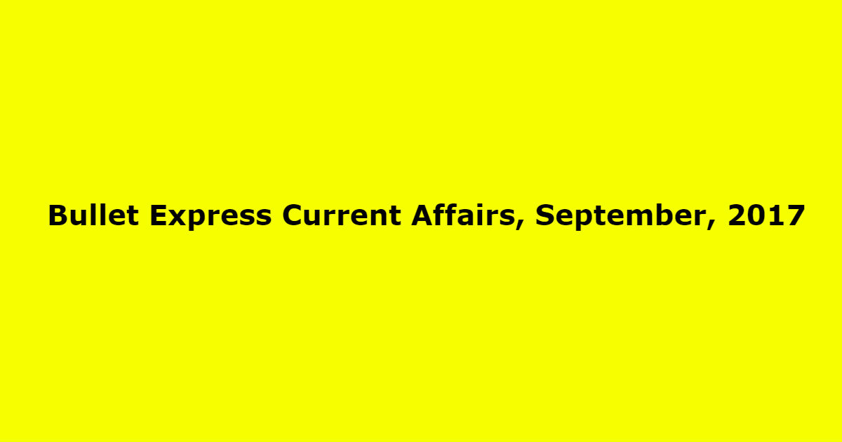 Bullet Express Current Affairs, September, 2017