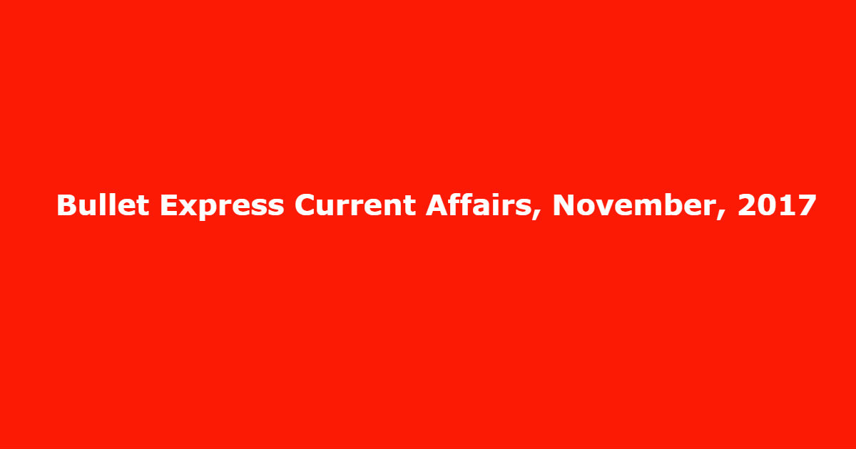 Bullet Express Current Affairs, November, 2017