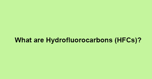 What are Hydrofluorocarbons (HFCs)?