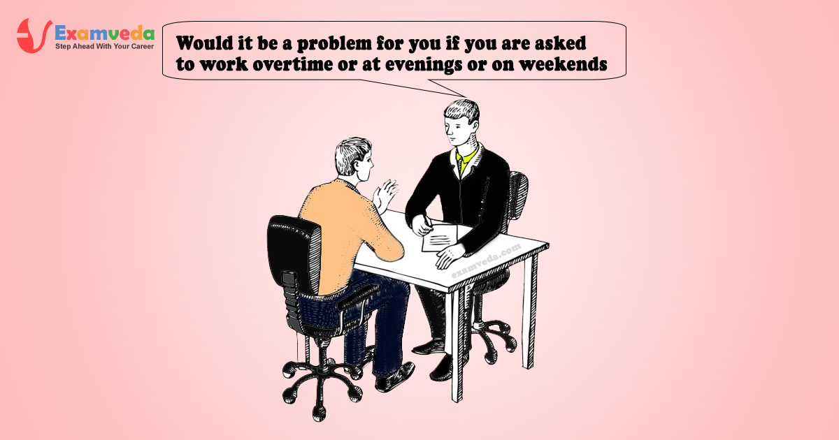 Would it be a problem for you if you are asked to work overtime or at evenings or on weekends
