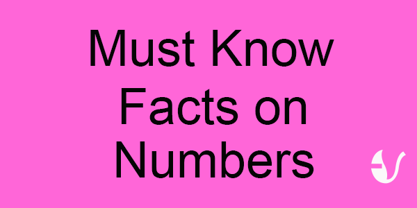 Must Know Facts of Numbers