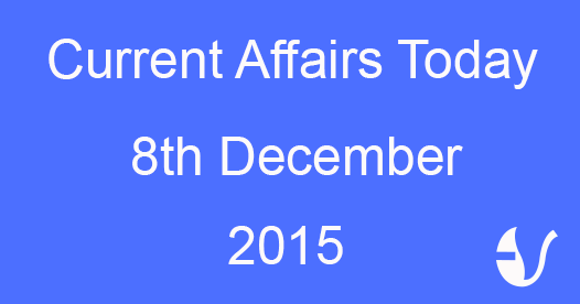 Current Affairs 8th December, 2015