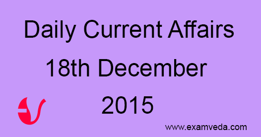 Current Affairs 18th December, 2015 Current Affairs 18th December, 2015