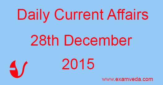 Current Affairs 28th December, 2015 Current Affairs 28th December, 2015