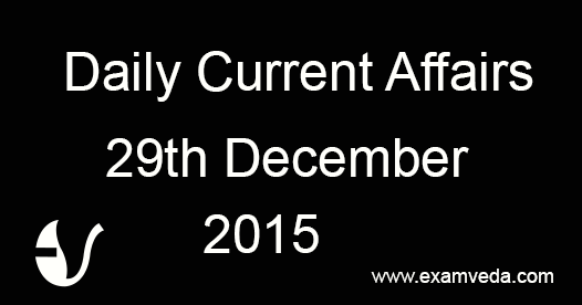 Current Affairs 29th December, 2015 Current Affairs 29th December, 2015