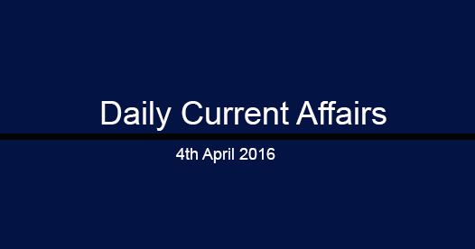 Current affairs 4th April, 2016