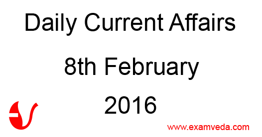 Current Affairs 8th February, 2016