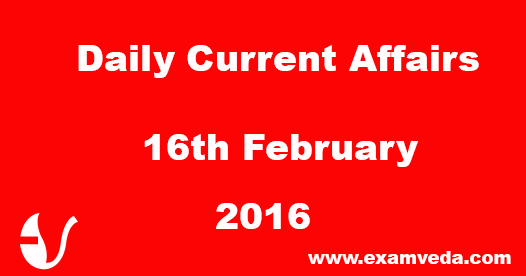 Current affairs 16th February, 2016