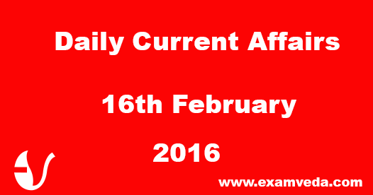 Current affairs 16th February, 2016 Current affairs 16th February, 2016