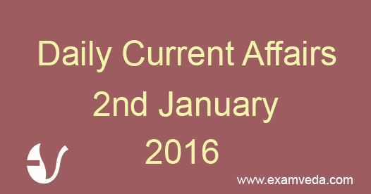 Current Affairs 2nd January, 2016 Current Affairs 2nd January, 2016