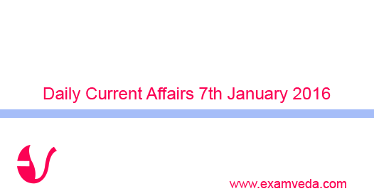 Current Affairs 7th January, 2016