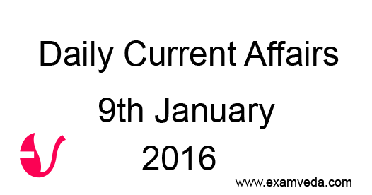 Current Affairs 9th January, 2016 Current Affairs 9th January, 2016