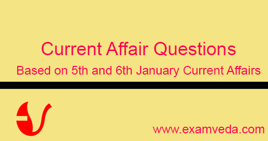 Current Affairs question answers based on 5th and 6th January Current Affairs