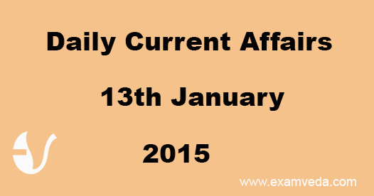 Current Affairs 13th January, 2015 Current Affairs 13th January, 2015