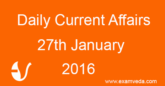 Current Affairs 27th January, 2016 Current Affairs 27th January, 2016