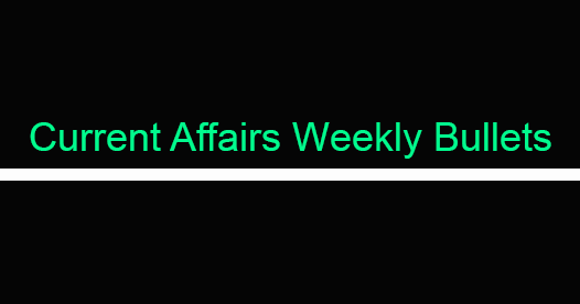 Current Affairs Weekly Bullets (17th January to 24th January) Current Affairs Weekly Bullets (17th January to 24th January)