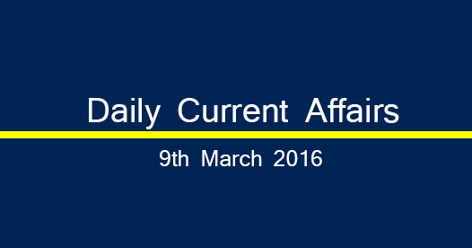 Current affairs 9th March, 2016